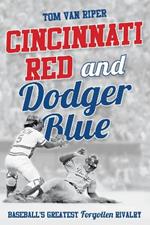 Cincinnati Red and Dodger Blue: Baseball's Greatest Forgotten Rivalry