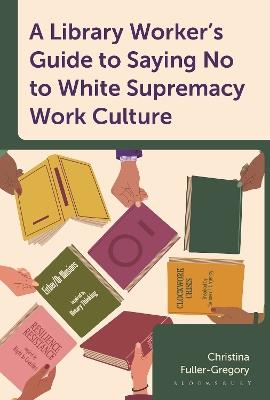 A Library Worker's Guide to Saying No to White Supremacy Work Culture - Christina Fuller-Gregory - cover