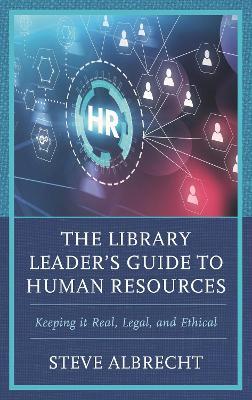 The Library Leader's Guide to Human Resources: Keeping it Real, Legal, and Ethical - Steve Albrecht - cover