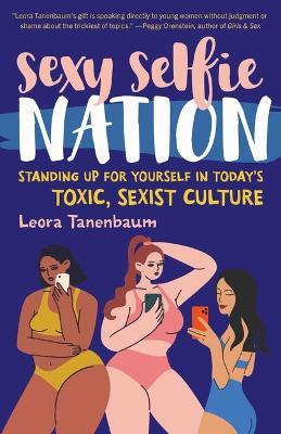 Sexy Selfie Nation: Standing Up for Yourself in Today's Toxic, Sexist Culture - Leora Tanenbaum - cover