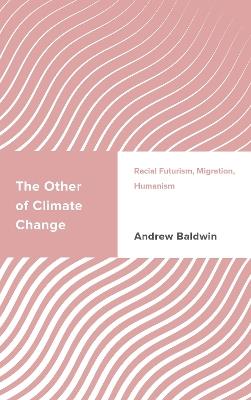 The Other of Climate Change: Racial Futurism, Migration, Humanism - Andrew Baldwin - cover