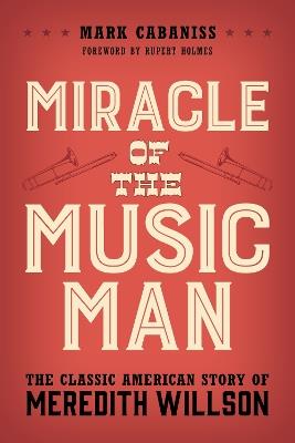 Miracle of the Music Man: The Classic American Story of Meredith Willson - Mark Cabaniss - cover