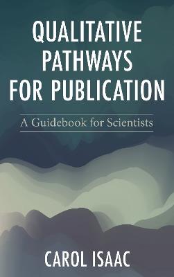 Qualitative Pathways for Publication: A Guidebook for Scientists - Carol Isaac - cover