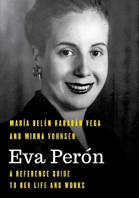 Eva Perón: A Reference Guide to Her Life and Works - María Belén Rabadán Vega,Mirna Vohnsen - cover