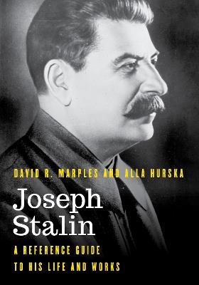 Joseph Stalin: A Reference Guide to His Life and Works - David R. Marples,Alla Hurska - cover