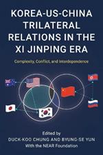 Korea-US-China Trilateral Relations in the Xi Jinping Era: Complexity, Conflict, and Interdependence