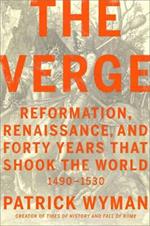 The Verge: Reformation, Renaissance, and Forty Years that Shook the World