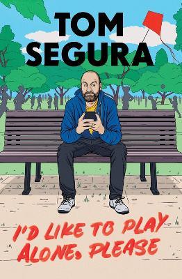 I'd Like to Play Alone, Please: Essays - Tom Segura - cover