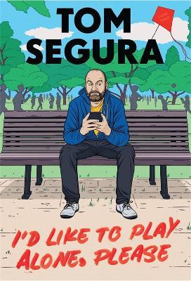 I'd Like to Play Alone, Please: Essays - Tom Segura - cover