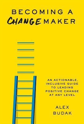 Becoming a Changemaker: Transform Your Career, Your Community, and the World - Alex Budak - cover