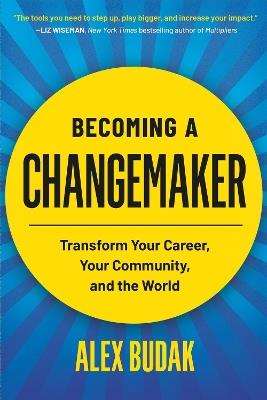 Becoming a Changemaker: Transform Your Career, Your Community, and the World - Alex Budak - cover