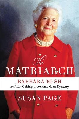 The Matriarch: Barbara Bush and the Making of an American Dynasty - Susan Page - cover