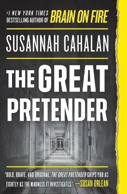 The Great Pretender: The Undercover Mission That Changed Our Understanding of Madness - Susannah Cahalan - cover