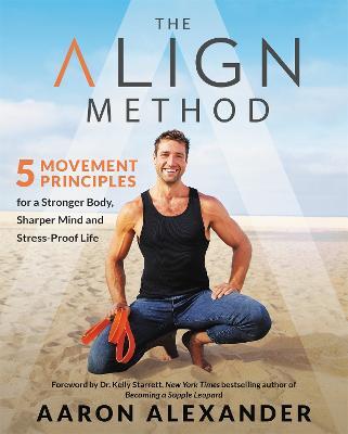 The Align Method: A Modern Movement Guide for a Stronger Body, Sharper Mind, and Stress-Proof Life - Aaron Alexander - cover