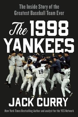 The 1998 Yankees: The Inside Story of the Greatest Baseball Team Ever - Jack Curry - cover