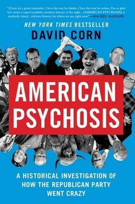 American Psychosis: A Historical Investigation of How the Republican Party Went Crazy - David Corn - cover