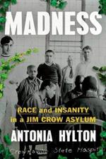 Madness: Race and Insanity in a Jim Crow Asylum