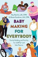 Baby Making for Everybody: Family Building and Fertility for LGBTQ+ and Solo Parents