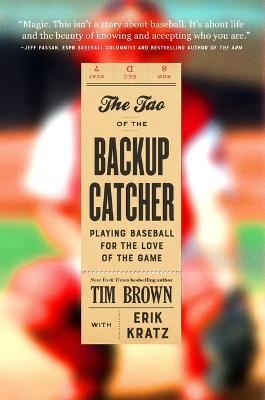 The Tao of the Backup Catcher: Playing Baseball for the Love of the Game - Tim Brown - cover