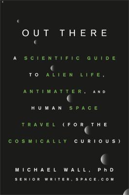 Out There: A Scientific Guide to Alien Life, Antimatter, and Human Space Travel (For the Cosmically Curious) - Michael Wall - cover