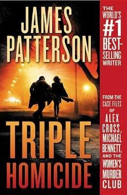 Triple Homicide: From the Case Files of Alex Cross, Michael Bennett, and the Women's Murder Club - James Patterson - cover