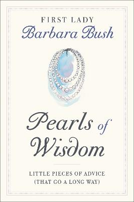 Pearls of Wisdom: Little Pieces of Advice (That Go a Long Way) - Barbara Pierce Bush - cover