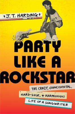 Party like a Rockstar: The Crazy, Coincidental, Hard-Luck, and Harmonious Life of a Songwriter - J.T. Harding - cover