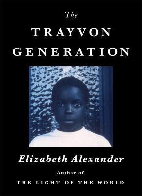 The Trayvon Generation - Elizabeth Alexander - cover