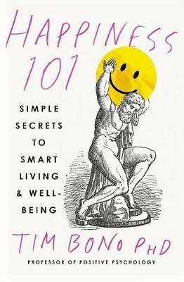 Happiness 101 (Previously Published as When Likes Aren't Enough): Simple Secrets to Smart Living & Well-Being - Tim Bono - cover