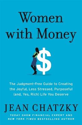 Women with Money: The Judgment-Free Guide to Creating the Joyful, Less Stressed, Purposeful (and, Yes, Rich) Life You Deserve - Jean Chatzky - cover