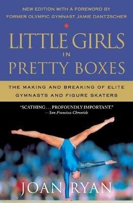 Little Girls in Pretty Boxes: The Making and Breaking of Elite Gymnasts and Figure Skaters - Joan Ryan - cover