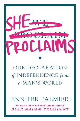 She Proclaims: Our Declaration of Independence from a Man's World - Jennifer Palmieri - cover