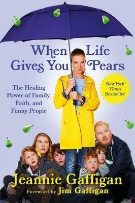 When Life Gives You Pears: The Healing Power of Family, Faith, and Funny People - Jeannie Gaffigan - cover