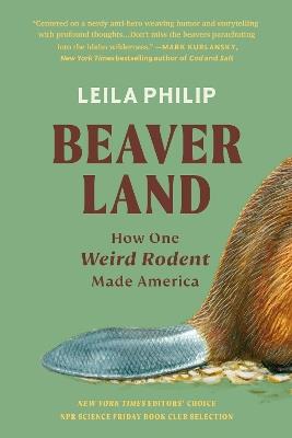 Beaverland: How One Weird Rodent Made America - Leila Philip - cover