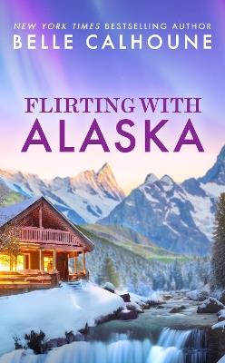 Flirting With Alaska - Belle Calhoune - cover