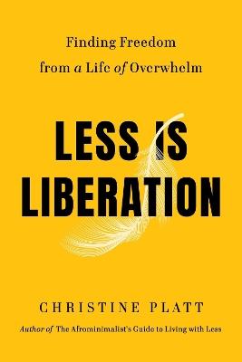Less Is Liberation: Finding Freedom from a Life of Overwhelm - Christine Platt - cover