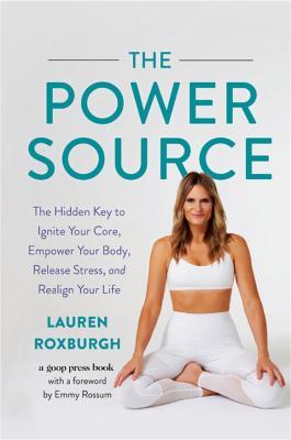 The Power Source: The Hidden Key to Ignite Your Core, Empower Your Body, Release Stress, and Realign Your Life - Lauren Roxburgh - cover
