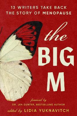 The Big M: 11 Writers Take Back the Story of Menopause - Lidia Yuknavitch - cover