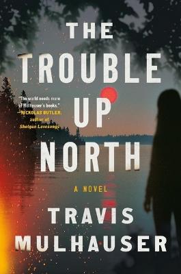 The Trouble Up North - Travis Mulhauser - cover
