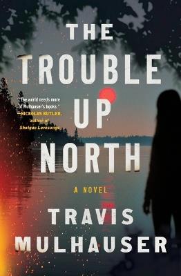 The Trouble Up North - Travis Mulhauser - cover