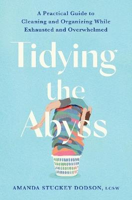 Tidying the Abyss: A Practical Guide to Cleaning and Organizing While Exhausted and Overwhelmed - Amanda Dodson - cover