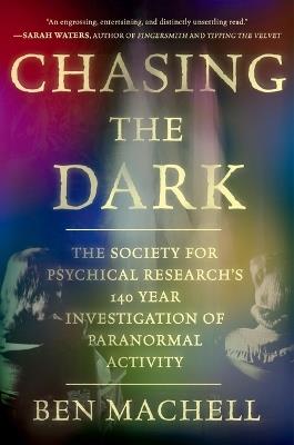 Chasing the Dark: A 140-Year Investigation of Paranormal Activity - Ben Machell - cover