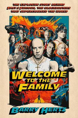 Welcome to the Family: The Explosive Story Behind Fast & Furious, the Blockbusters that Supercharged the World - Barry Hertz - cover