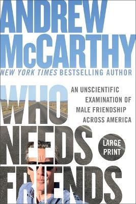 Who Needs Friends: An Unscientific Examination of Male Friendship Across America - Andrew McCarthy - cover