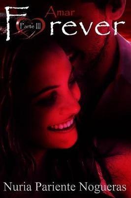 Amar Forever: Parte III de la Saga Forever - Nuria Pariente Nogueras - cover