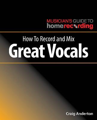 How to Record and Mix Great Vocals - Craig Anderton - cover