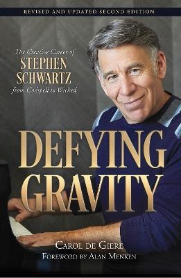 Defying Gravity: The Creative Career of Stephen Schwartz, from Godspell to Wicked - Carol de Giere - cover