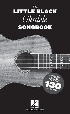 The Little Black Ukulele Songbook: Complete Lyrics & Chords to Over 130 Classics - Hal Leonard Publishing Corporation - cover