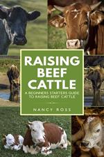 Raising Beef Cattle: A Beginner’s Starters Guide to Raising Beef Cattle