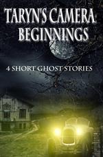 Taryn's Camera: Beginnings: Four Haunting Novellas